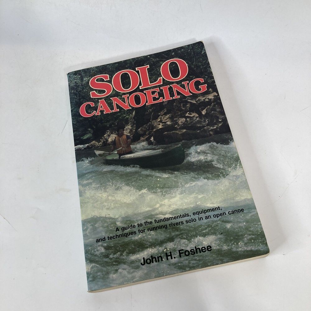 Solo Canoeing A Guide to the Fundamentals Equipment Techniques John Foshee PB